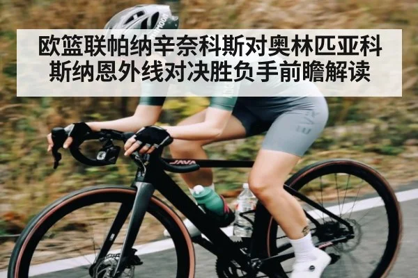 欧篮联帕纳辛奈科斯对奥林匹亚科斯纳恩外线对决胜负手前瞻解读